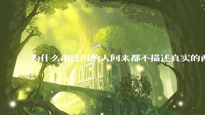 为什么出过国的人回来都不描述真实的西方百姓生活？