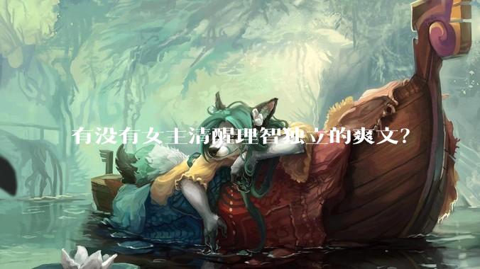 有没有女主清醒理智独立的爽文？