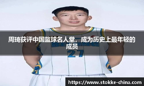 周琦获评中国篮球名人堂，成为历史上最年轻的成员